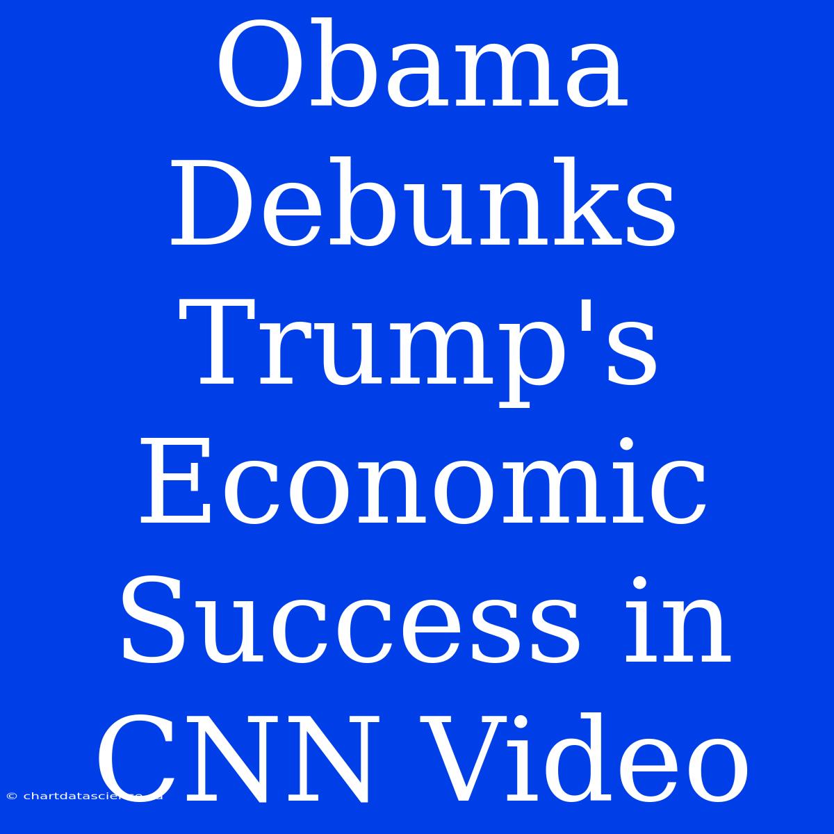 Obama Debunks Trump's Economic Success In CNN Video