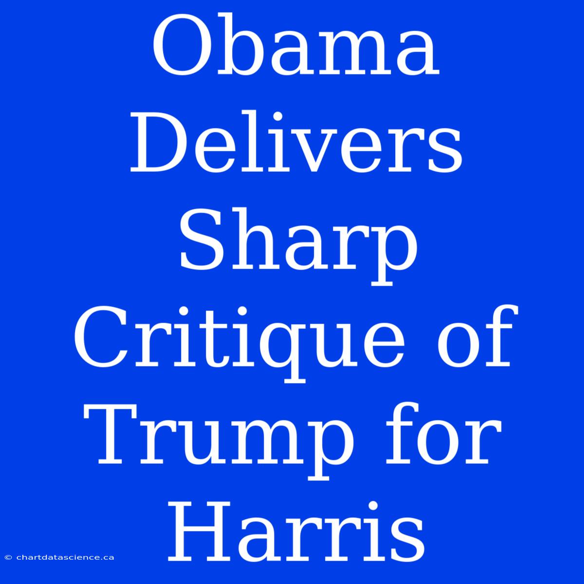 Obama Delivers Sharp Critique Of Trump For Harris