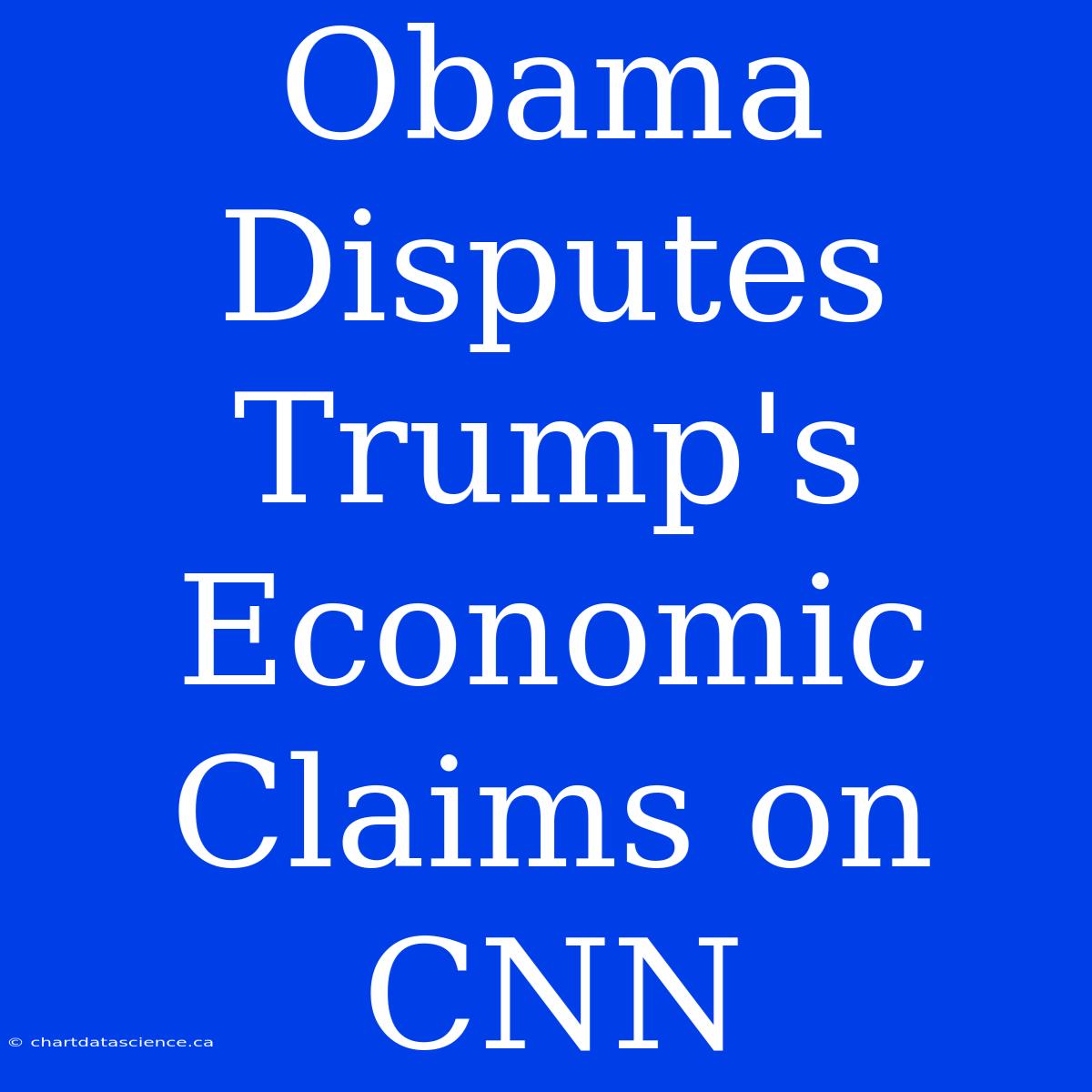 Obama Disputes Trump's Economic Claims On CNN