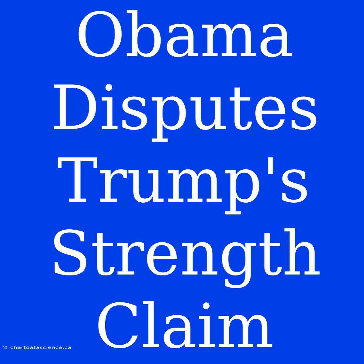 Obama Disputes Trump's Strength Claim