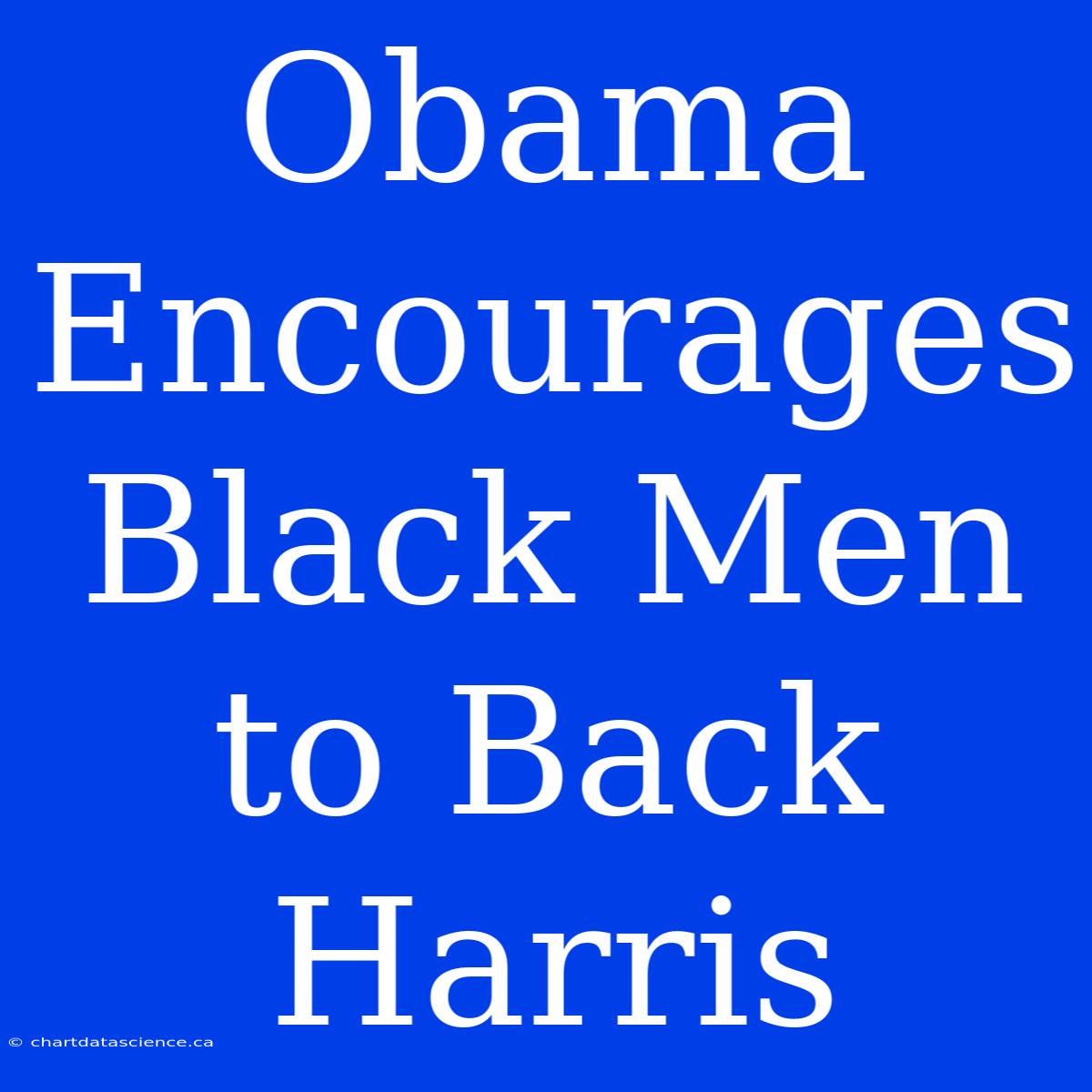 Obama Encourages Black Men To Back Harris