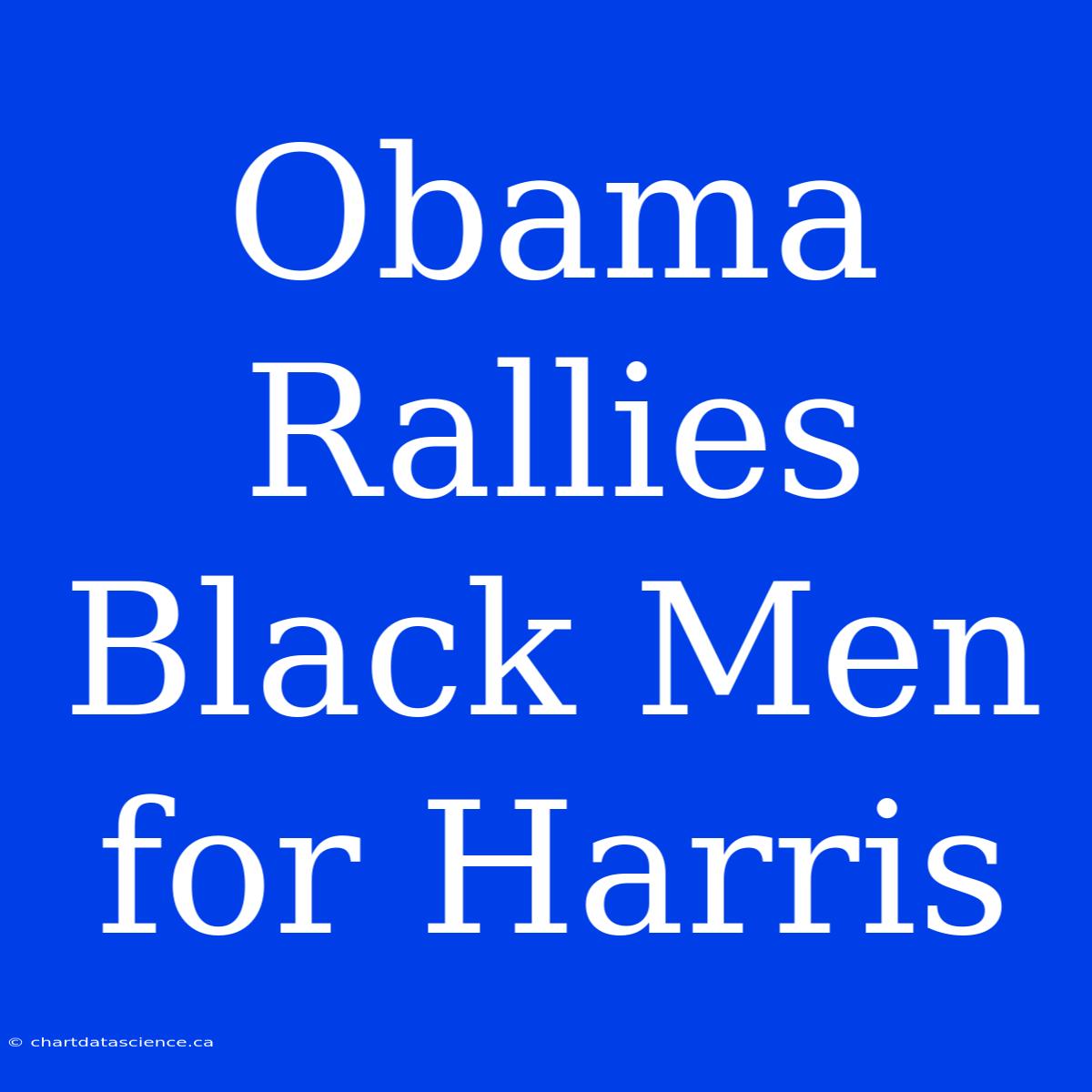 Obama Rallies Black Men For Harris