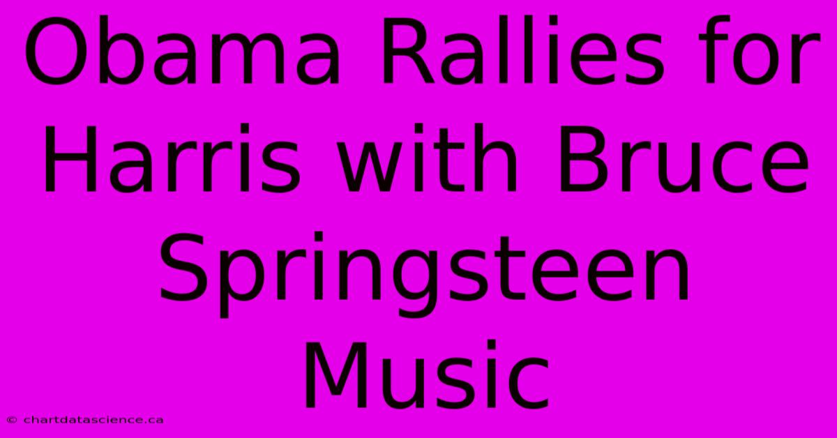 Obama Rallies For Harris With Bruce Springsteen Music