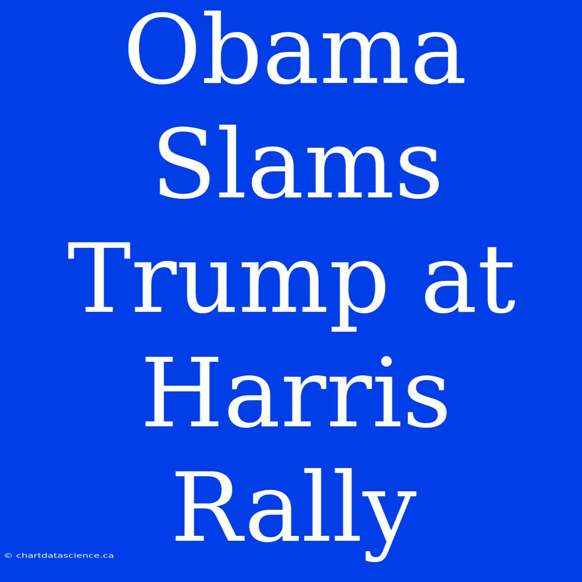 Obama Slams Trump At Harris Rally