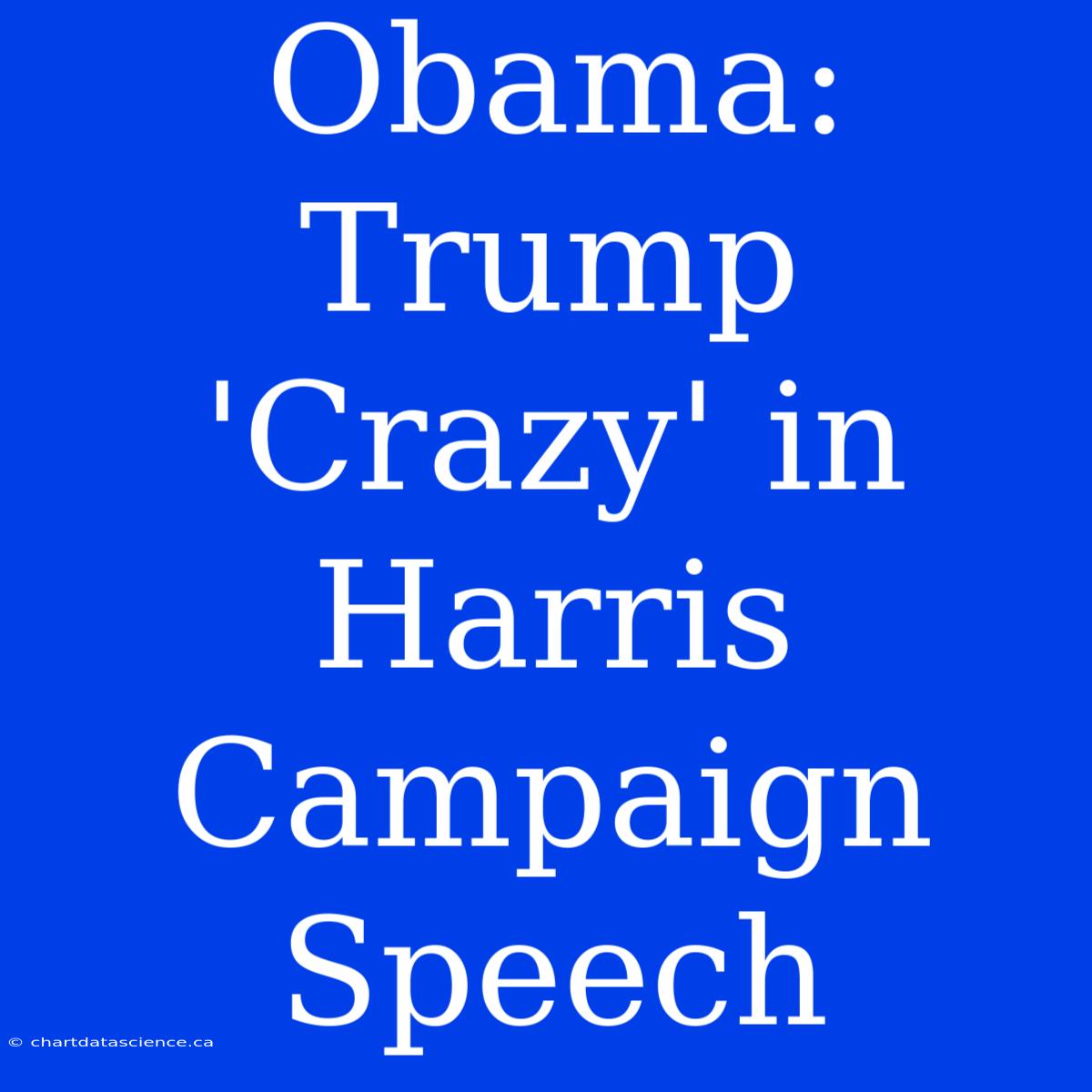 Obama: Trump 'Crazy' In Harris Campaign Speech