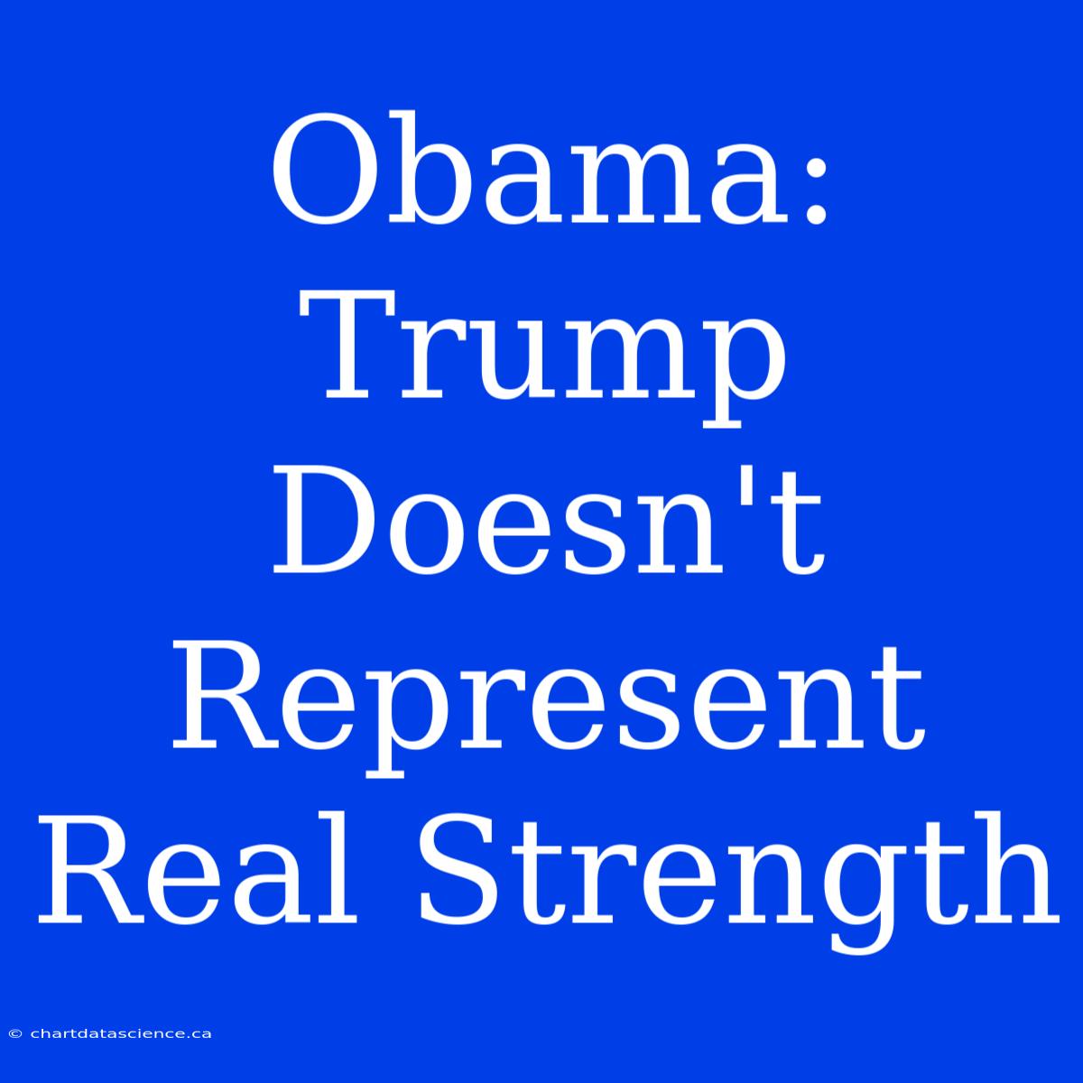 Obama: Trump Doesn't Represent Real Strength