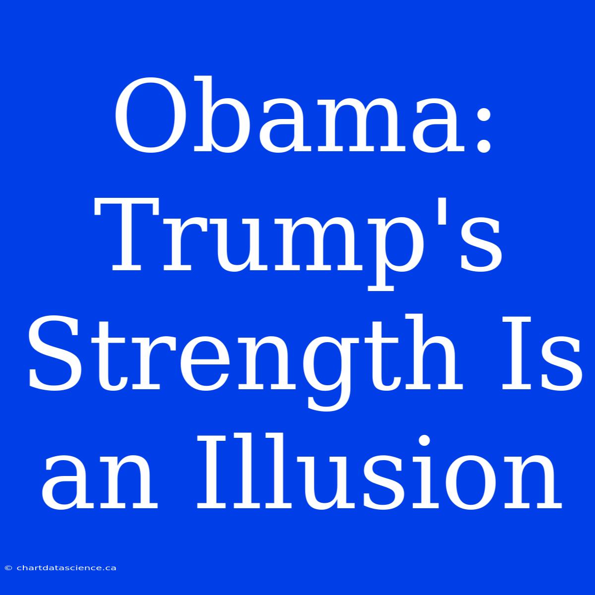 Obama: Trump's Strength Is An Illusion