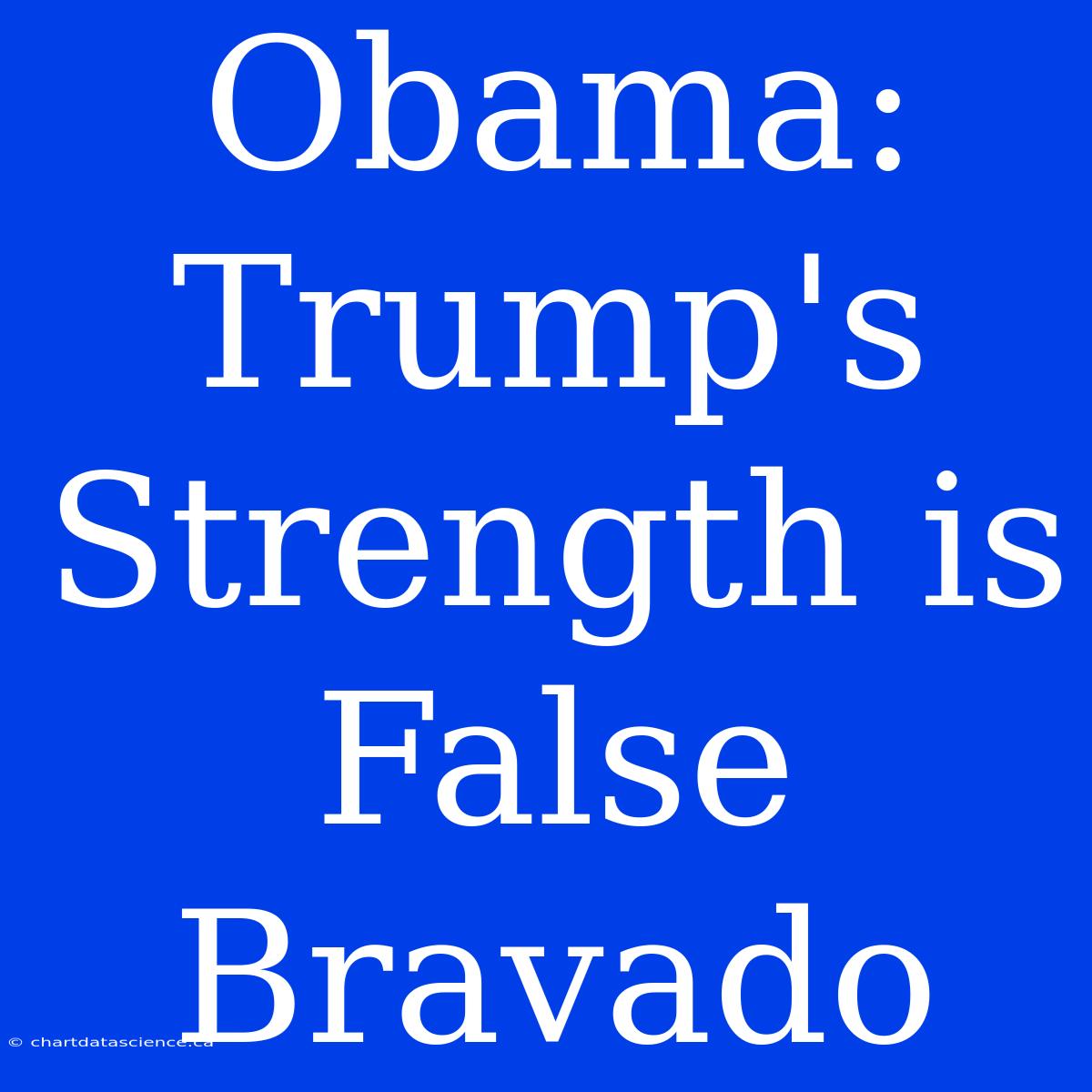 Obama: Trump's Strength Is False Bravado