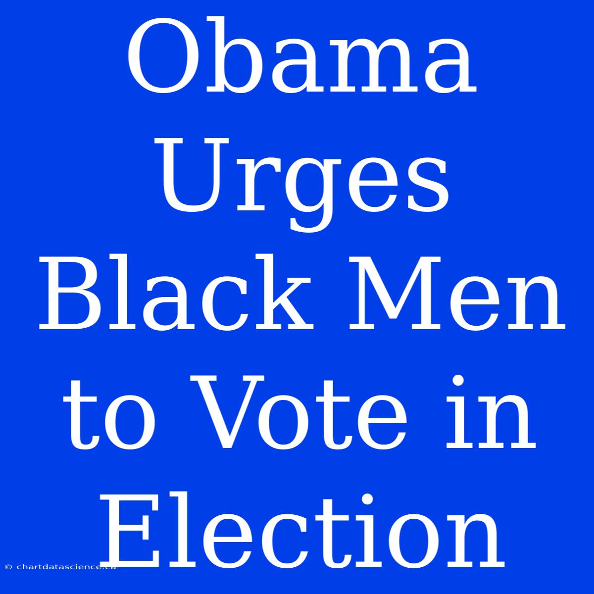 Obama Urges Black Men To Vote In Election