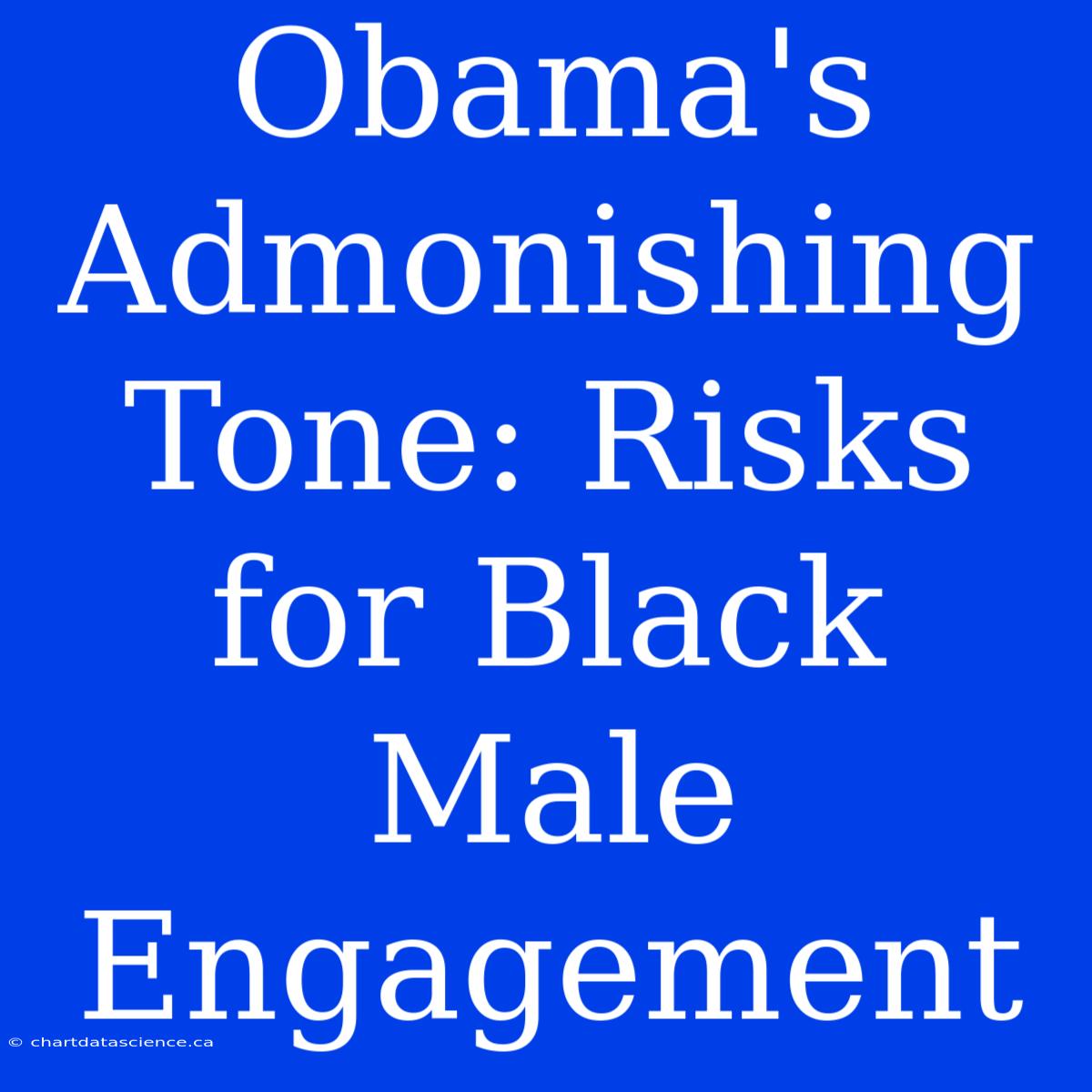 Obama's Admonishing Tone: Risks For Black Male Engagement