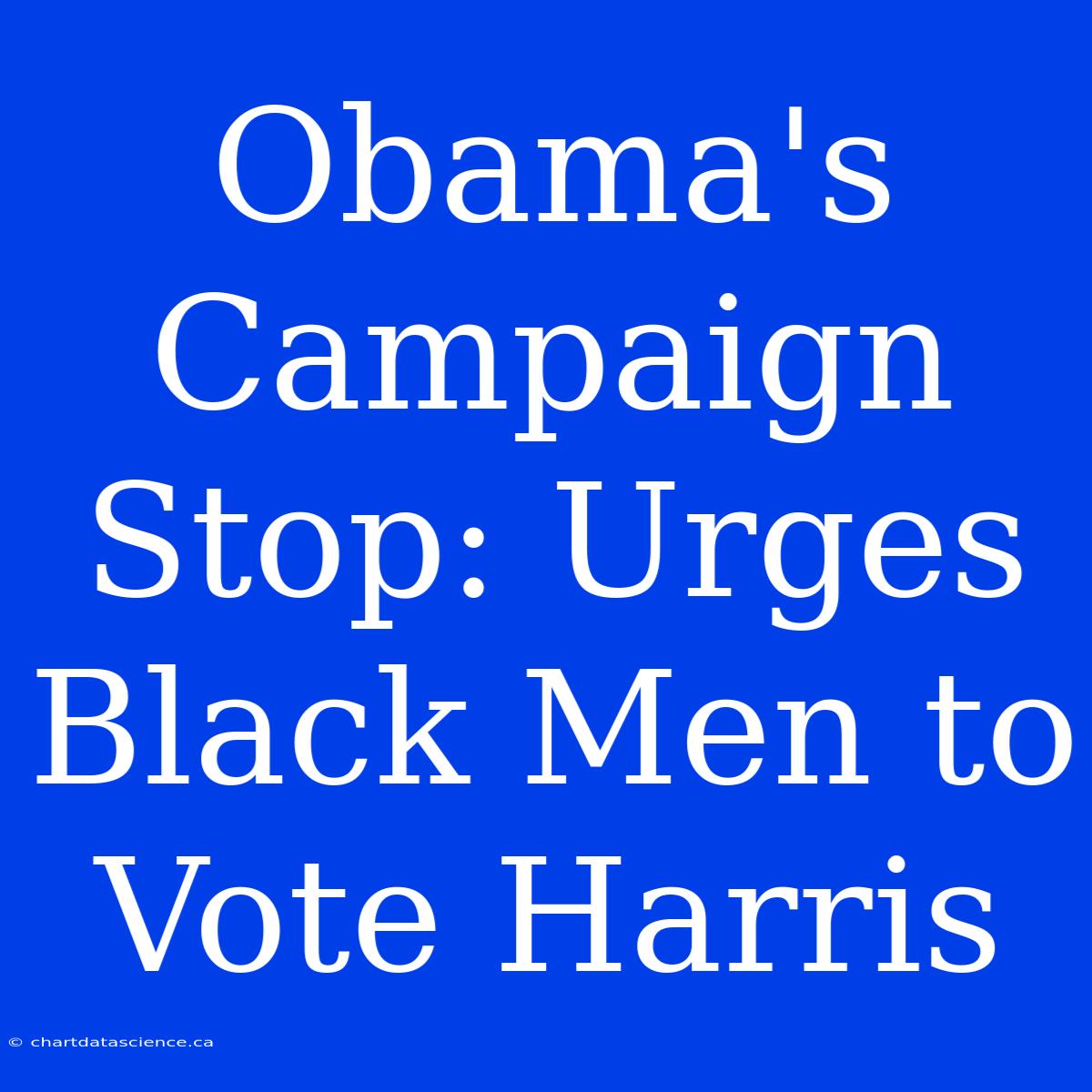 Obama's Campaign Stop: Urges Black Men To Vote Harris