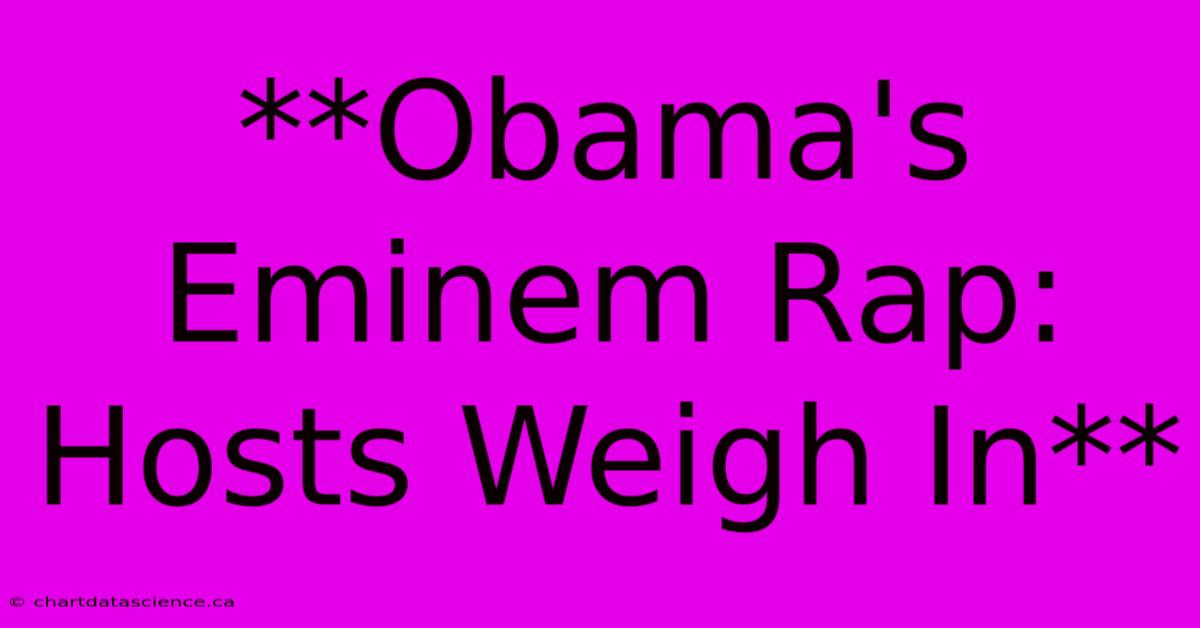 **Obama's Eminem Rap: Hosts Weigh In**