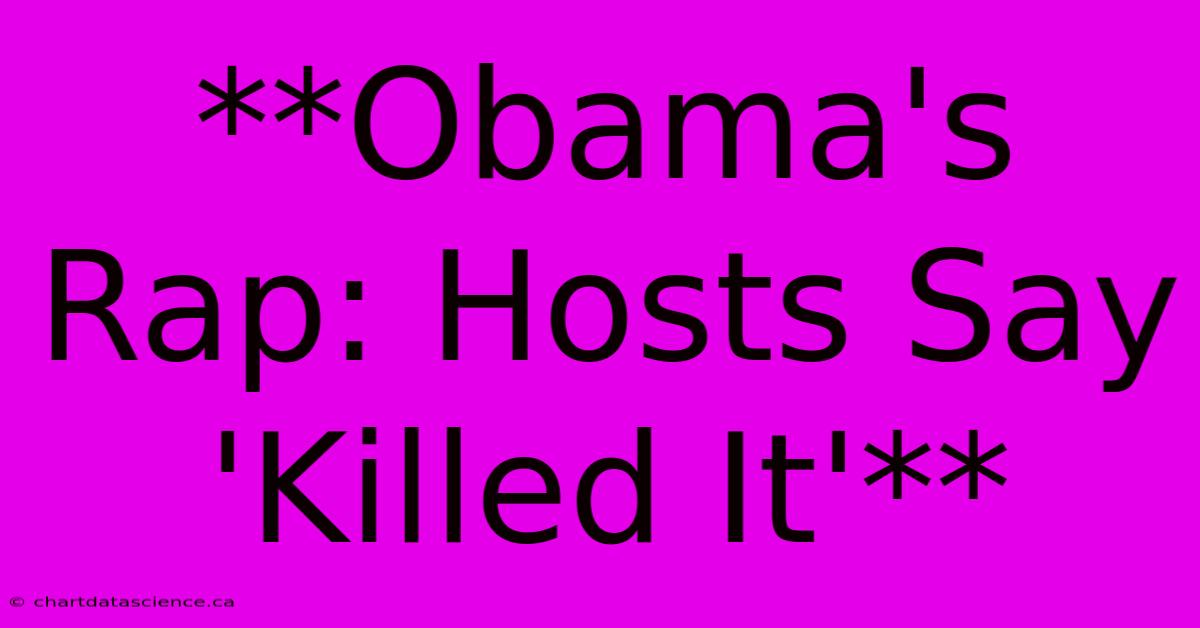 **Obama's Rap: Hosts Say 'Killed It'**