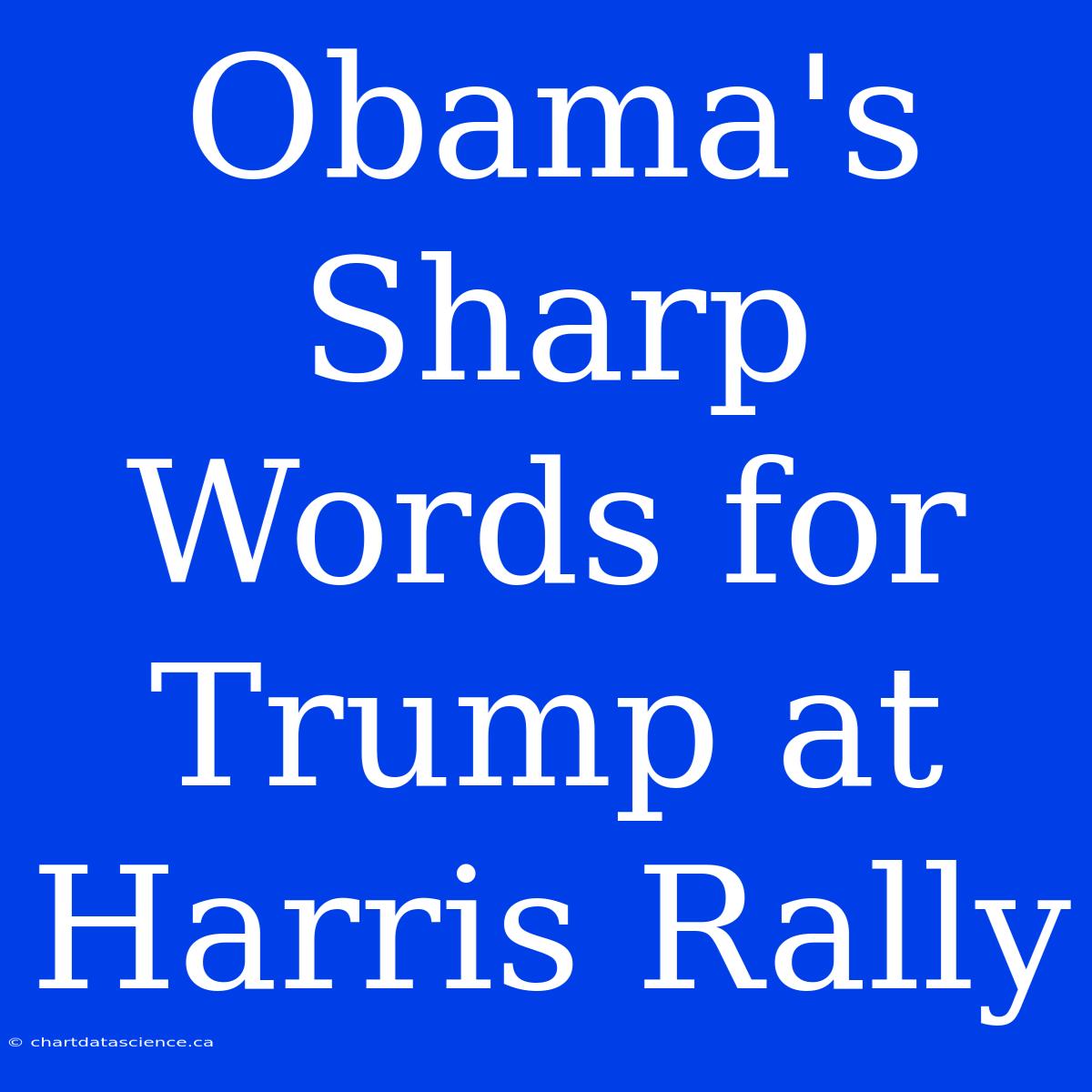 Obama's Sharp Words For Trump At Harris Rally