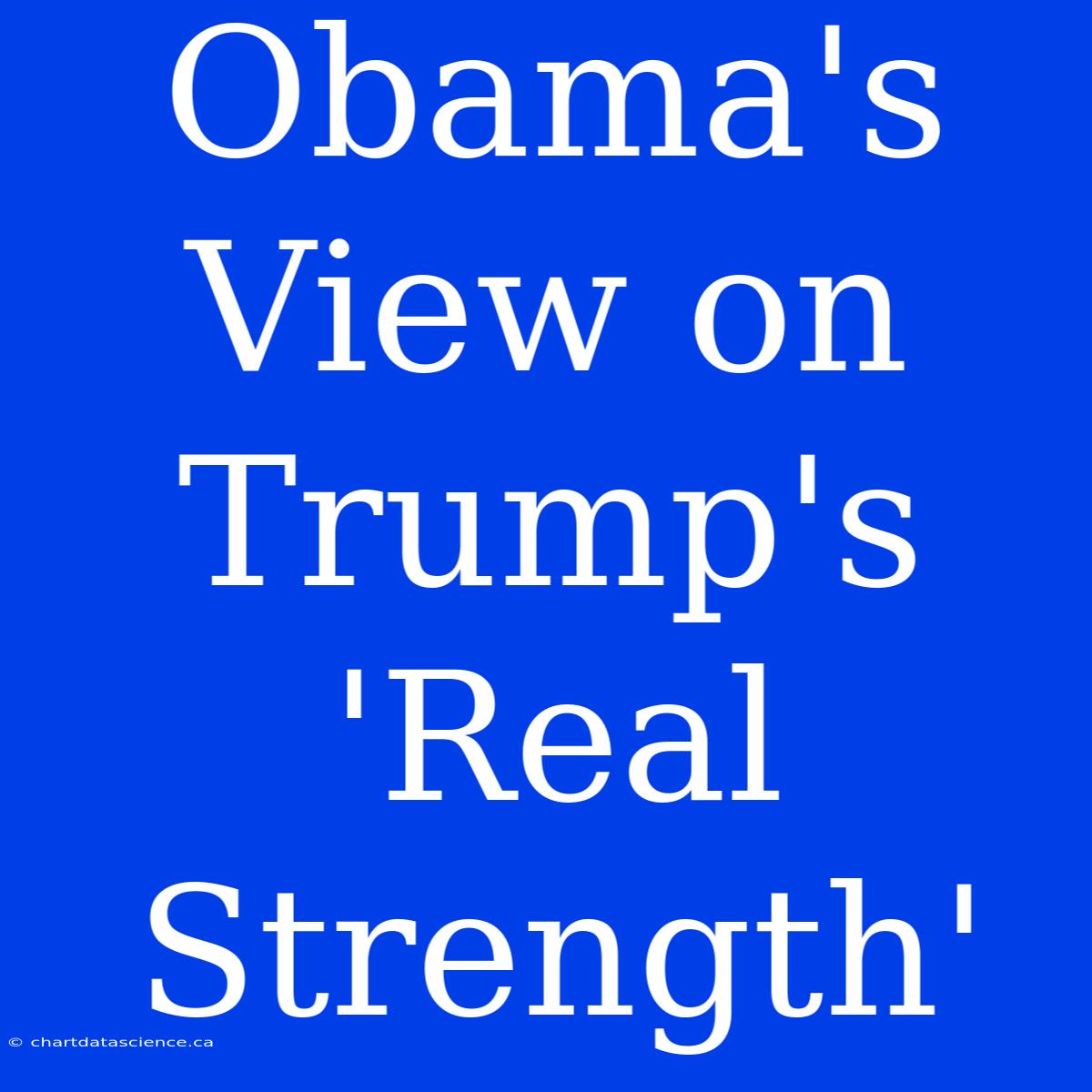 Obama's View On Trump's 'Real Strength'