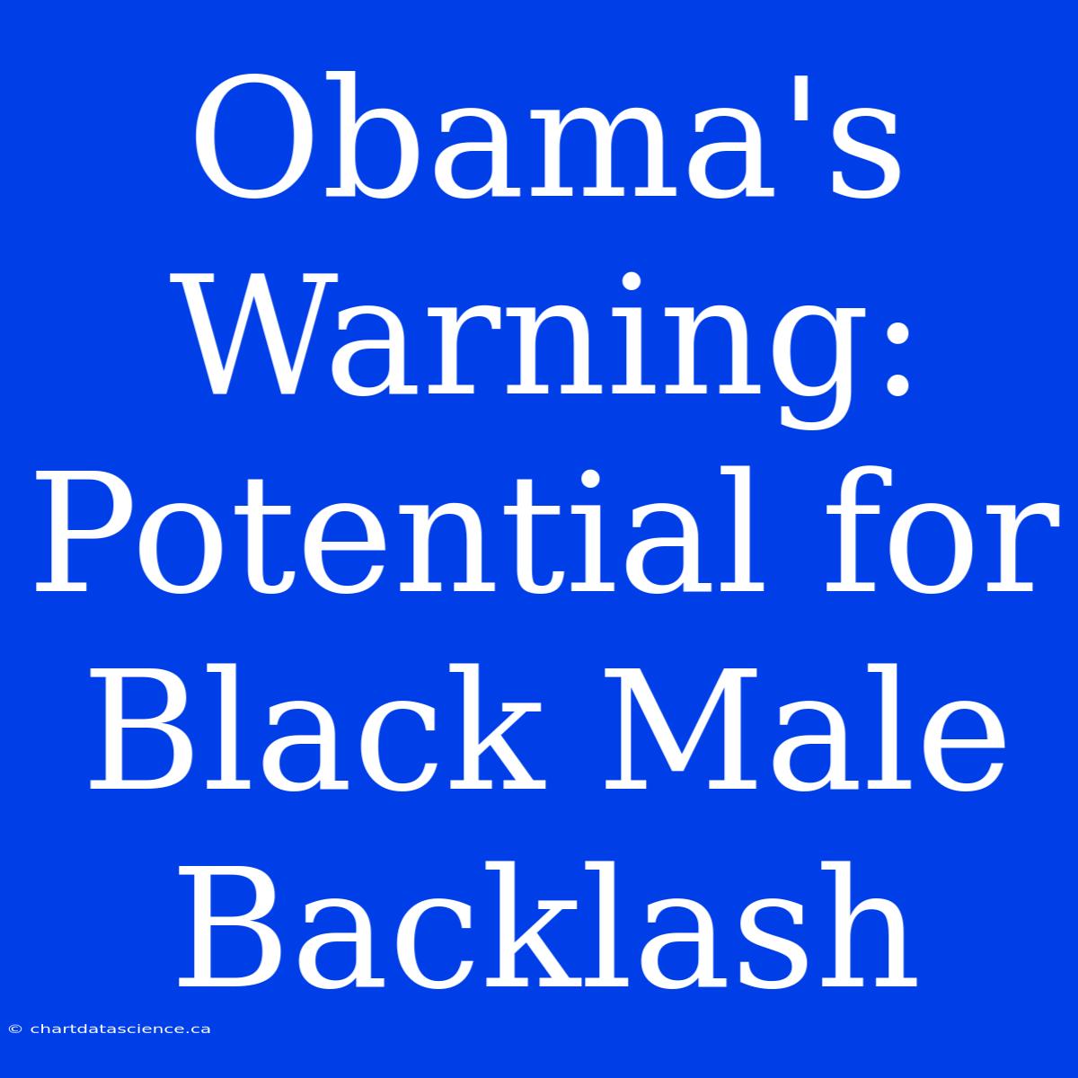 Obama's Warning: Potential For Black Male Backlash