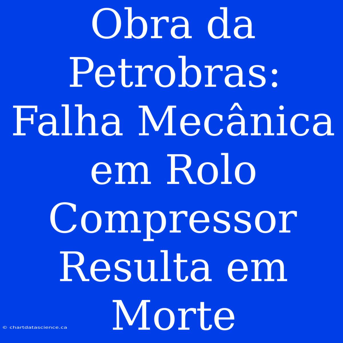 Obra Da Petrobras: Falha Mecânica Em Rolo Compressor Resulta Em Morte