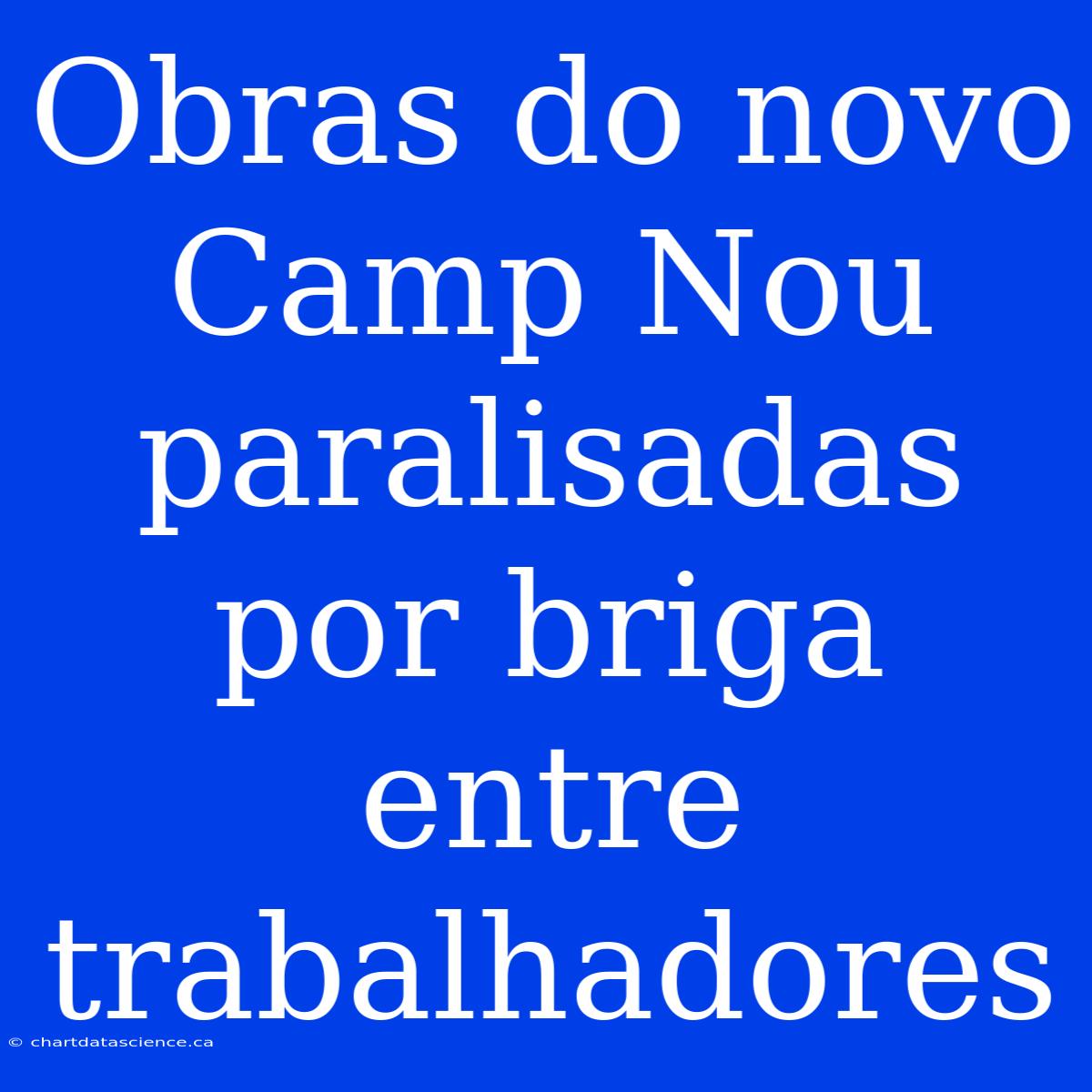 Obras Do Novo Camp Nou Paralisadas Por Briga Entre Trabalhadores