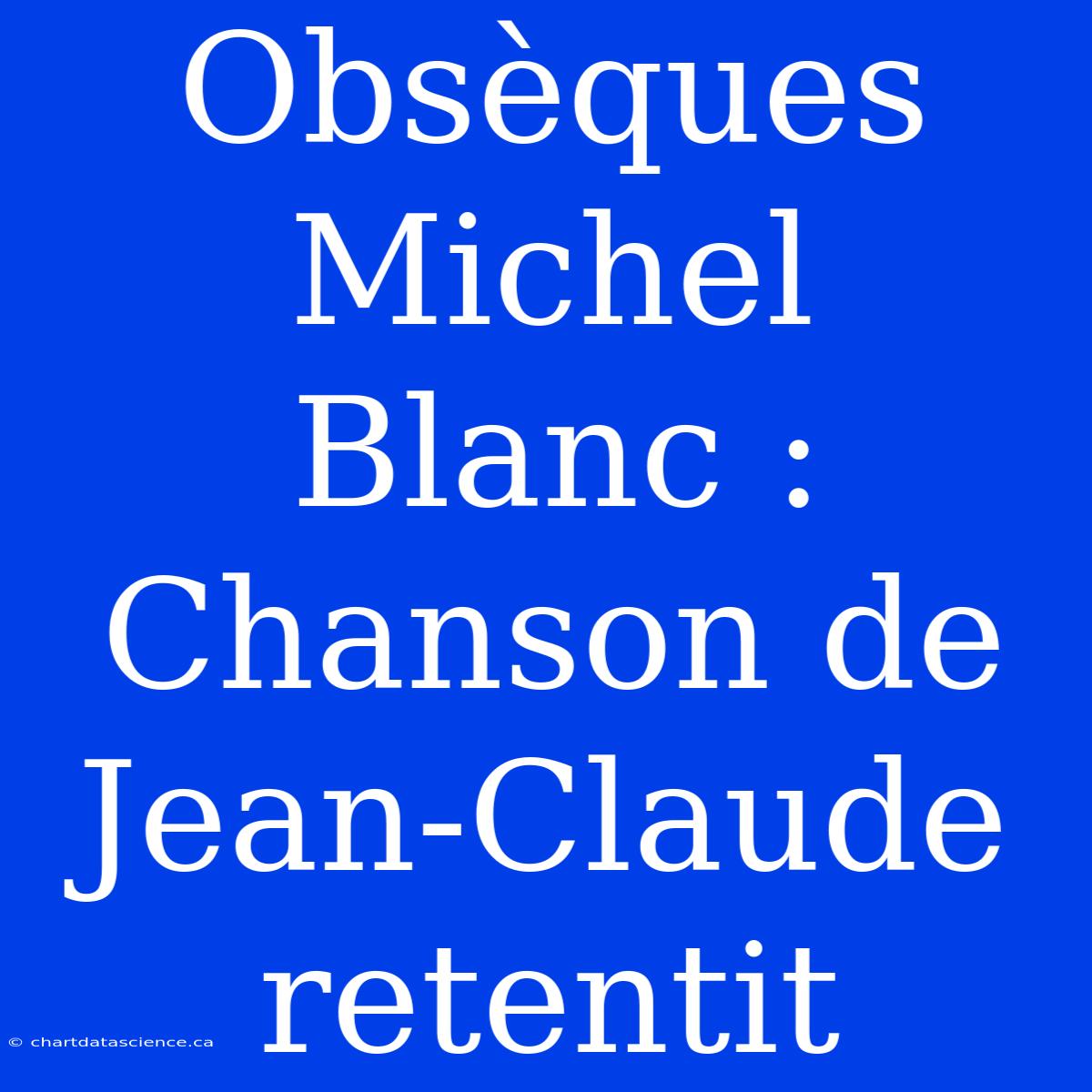 Obsèques Michel Blanc : Chanson De Jean-Claude Retentit