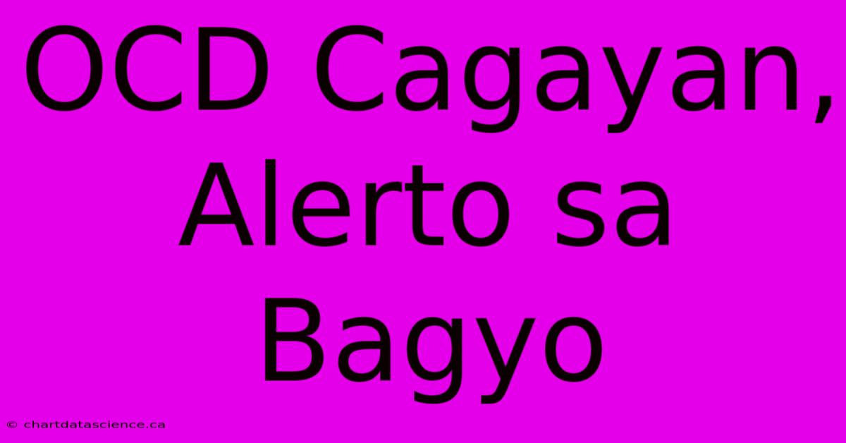 OCD Cagayan, Alerto Sa Bagyo