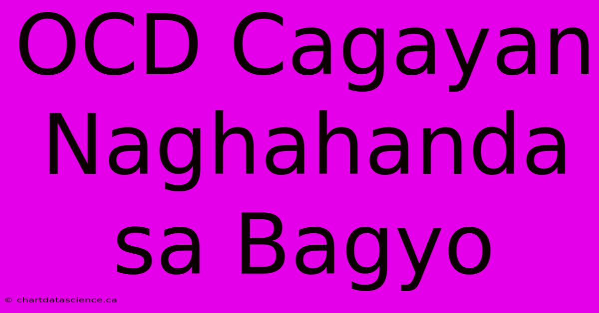 OCD Cagayan Naghahanda Sa Bagyo