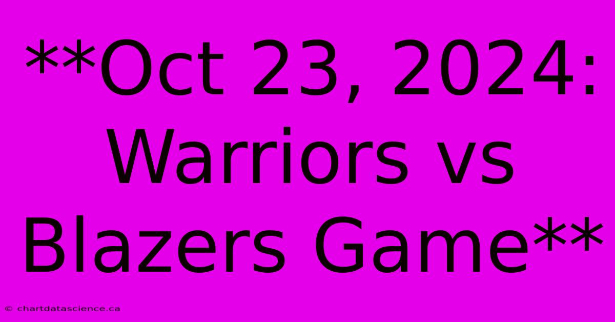 **Oct 23, 2024: Warriors Vs Blazers Game**