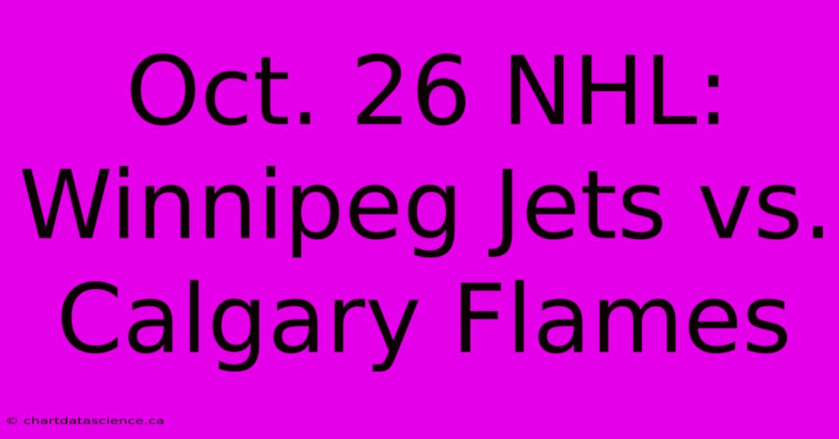 Oct. 26 NHL: Winnipeg Jets Vs. Calgary Flames 