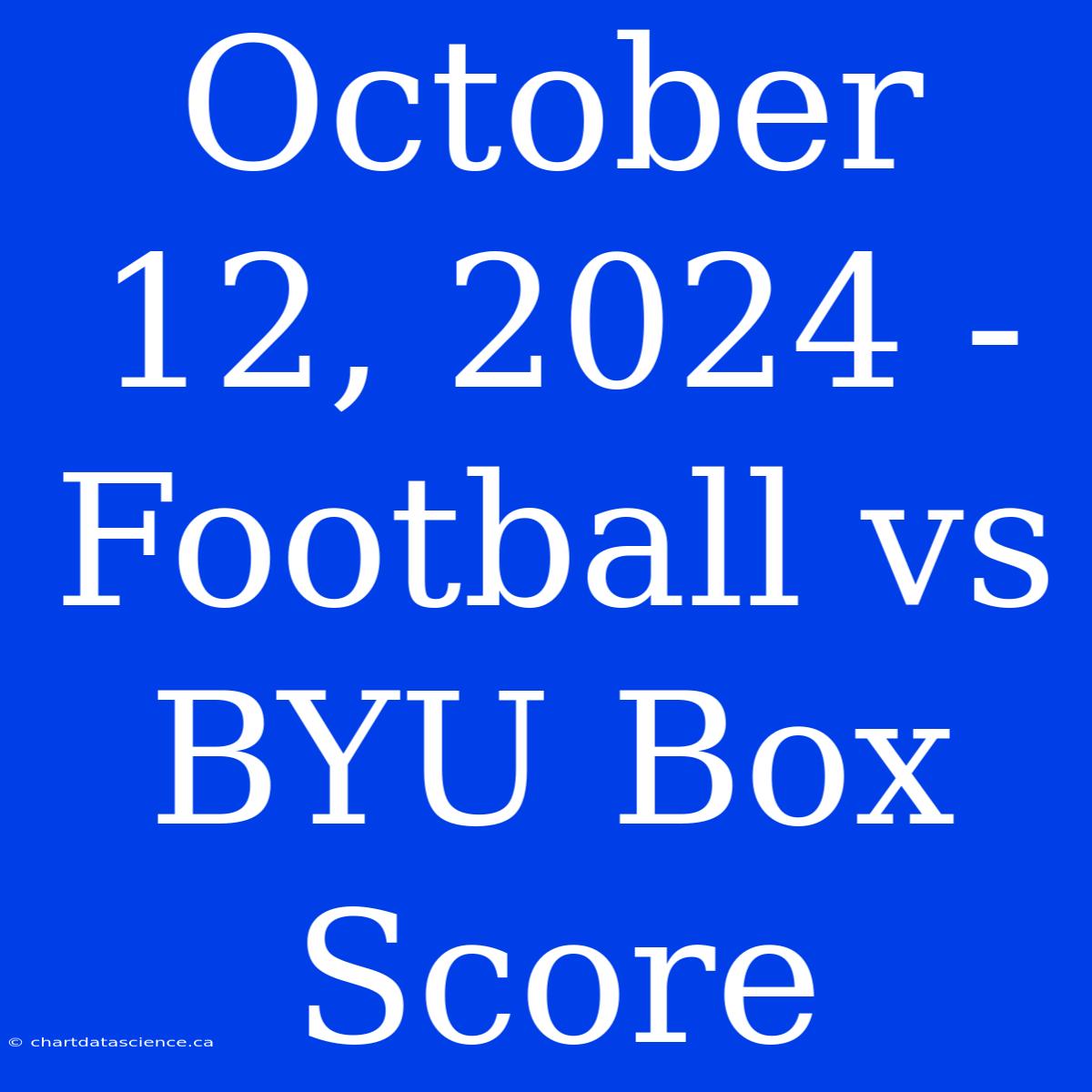 October 12, 2024 - Football Vs BYU Box Score