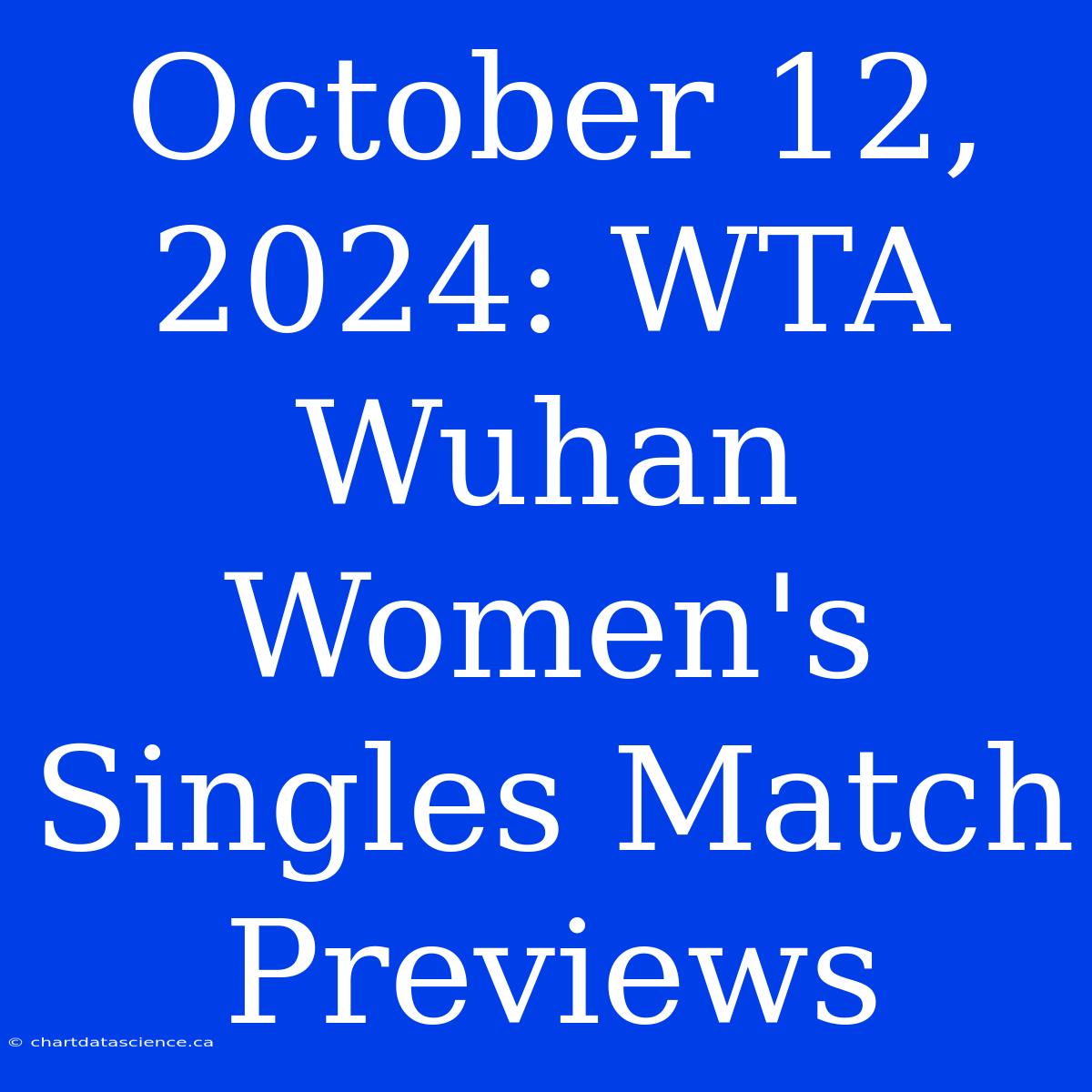 October 12, 2024: WTA Wuhan Women's Singles Match Previews