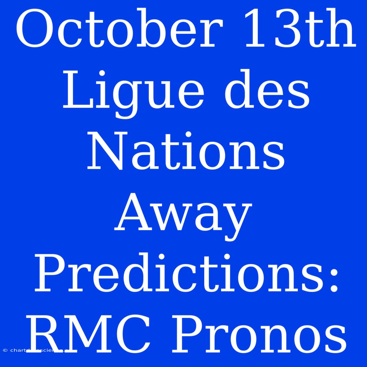 October 13th Ligue Des Nations Away Predictions: RMC Pronos