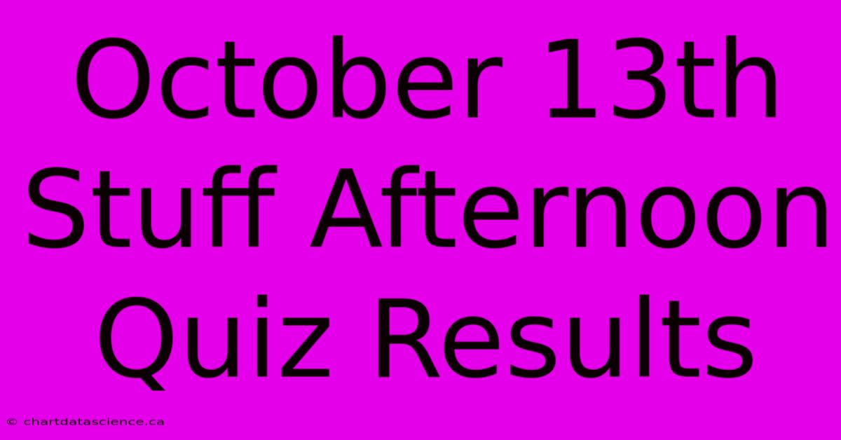 October 13th Stuff Afternoon Quiz Results