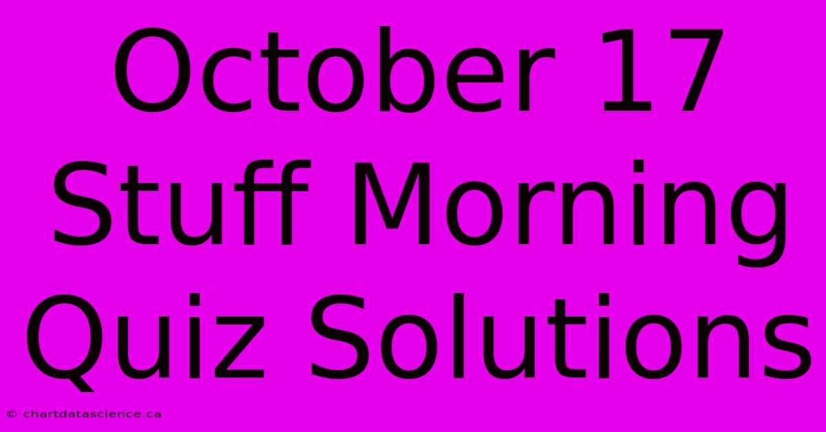 October 17 Stuff Morning Quiz Solutions 