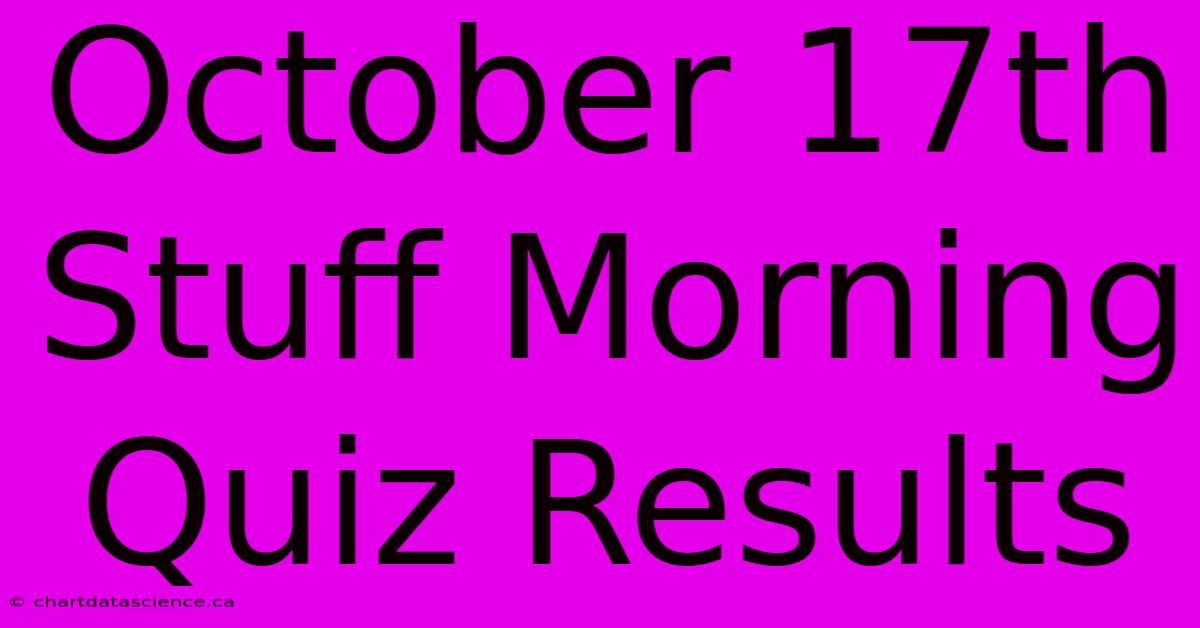 October 17th Stuff Morning Quiz Results