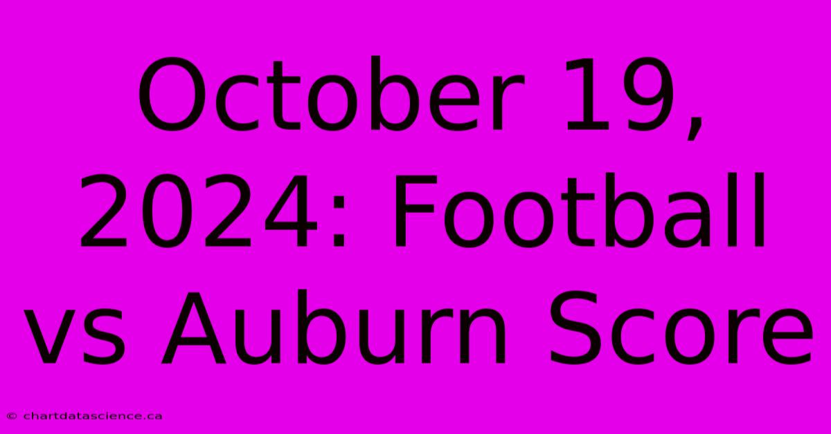 October 19, 2024: Football Vs Auburn Score