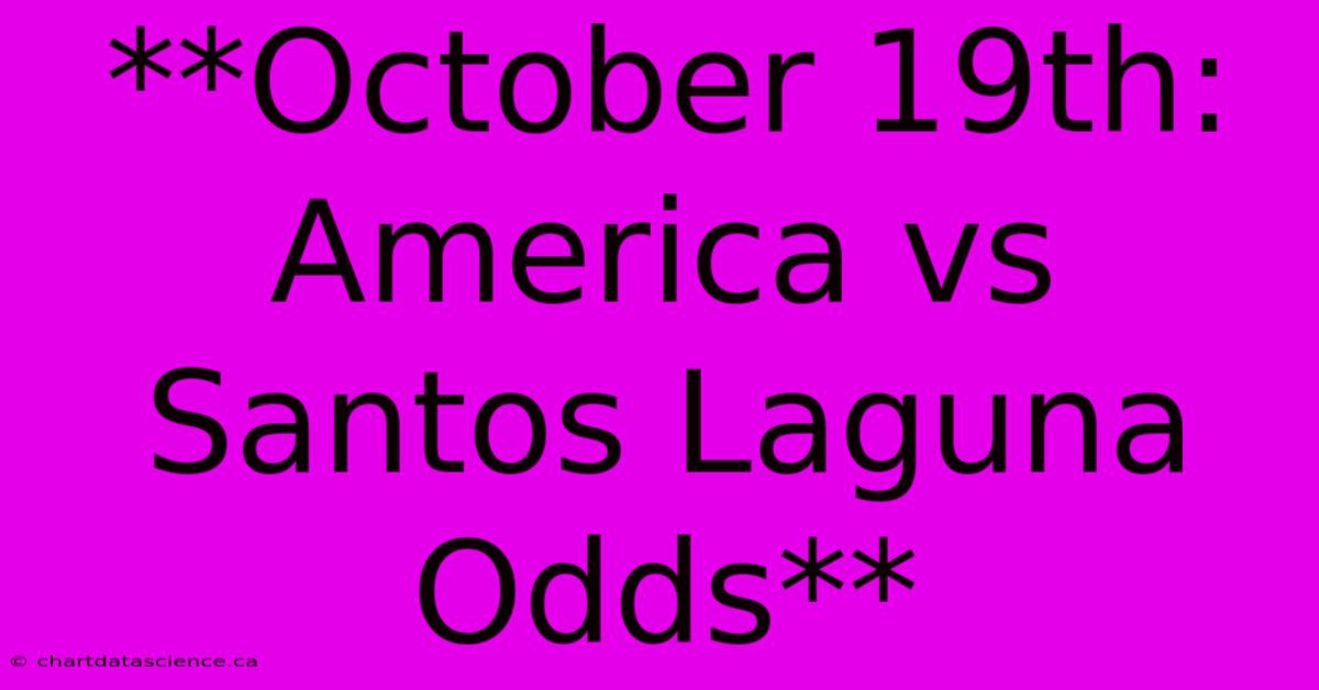 **October 19th: America Vs Santos Laguna Odds**