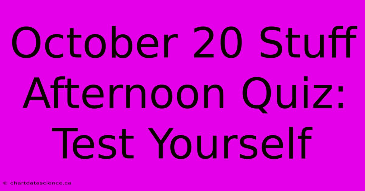 October 20 Stuff Afternoon Quiz: Test Yourself