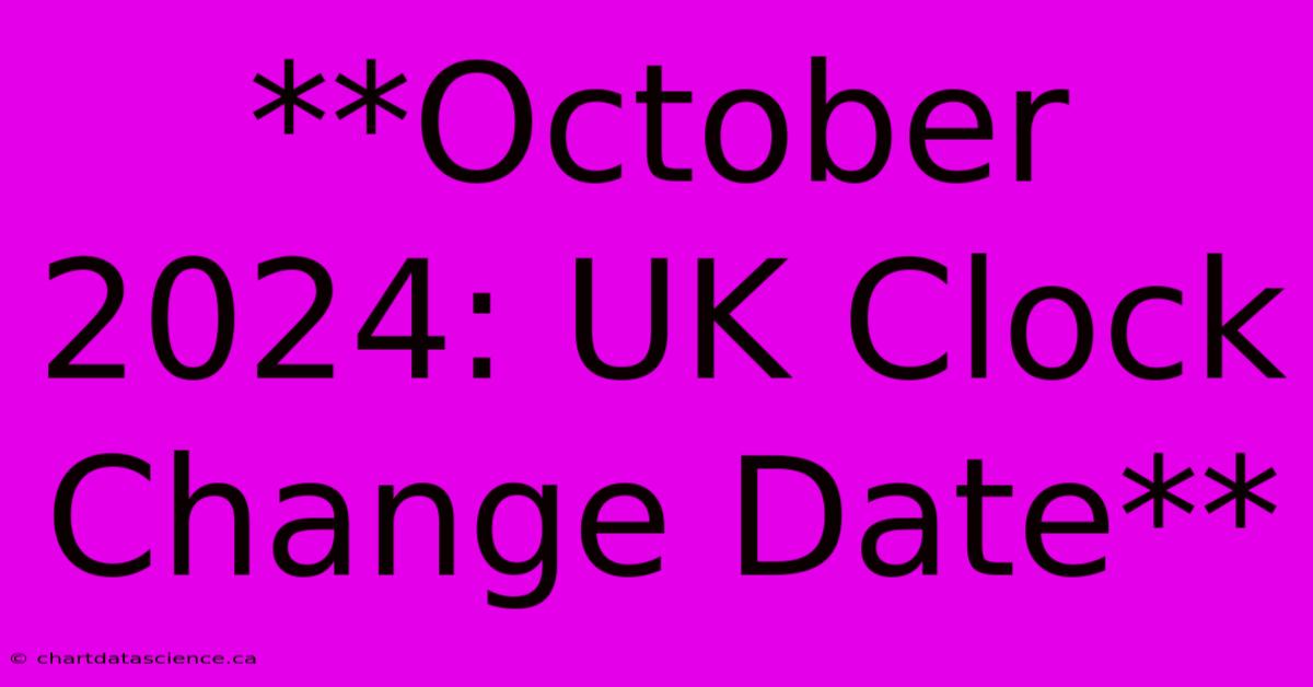 **October 2024: UK Clock Change Date**