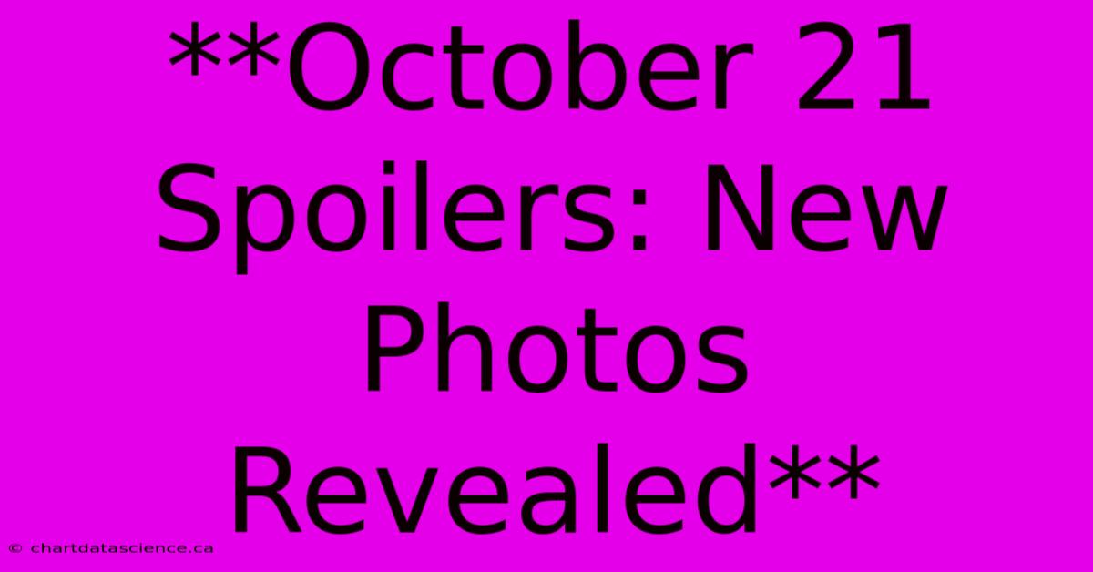 **October 21 Spoilers: New Photos Revealed**