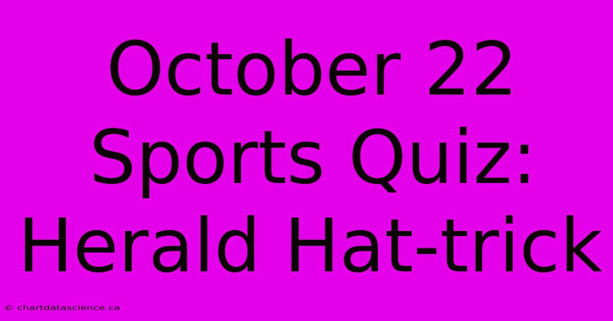 October 22 Sports Quiz: Herald Hat-trick