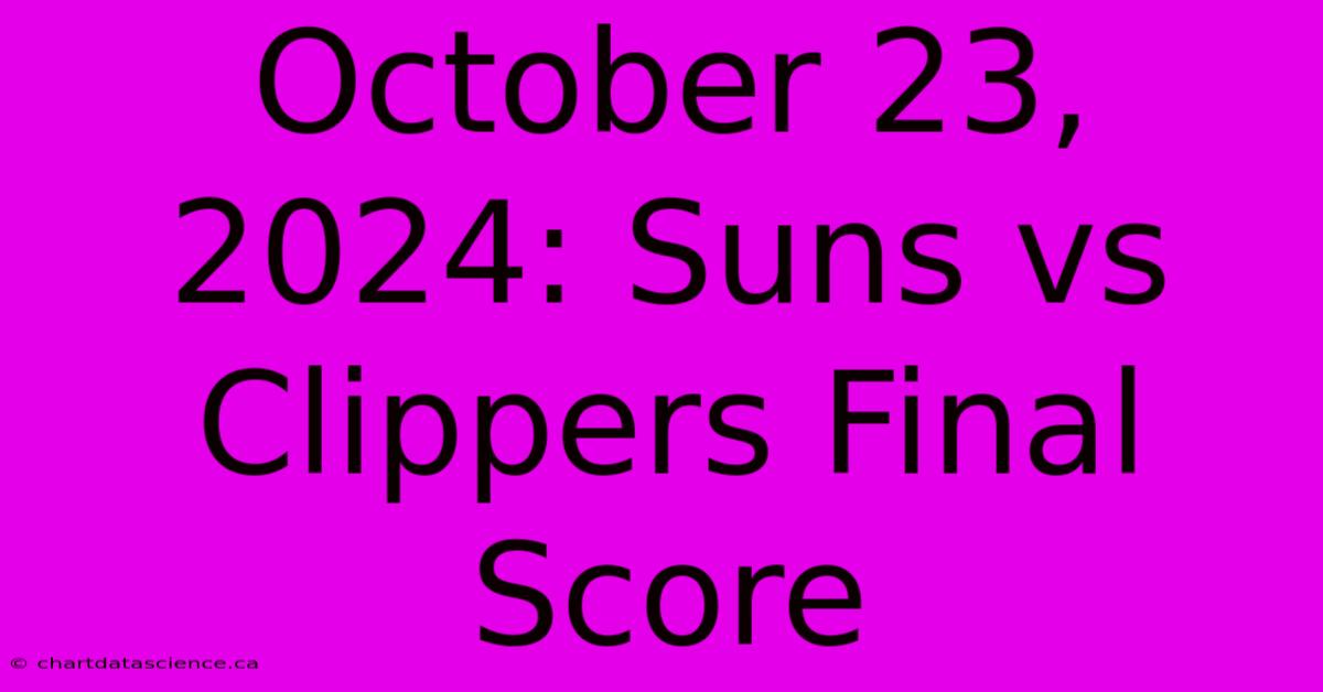 October 23, 2024: Suns Vs Clippers Final Score