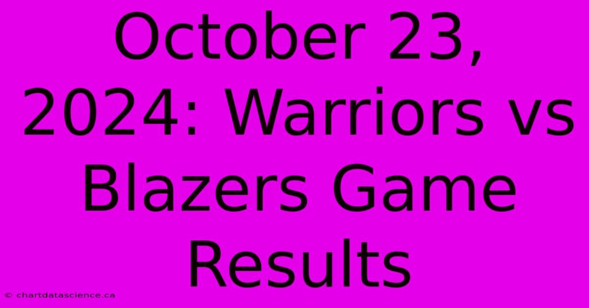 October 23, 2024: Warriors Vs Blazers Game Results