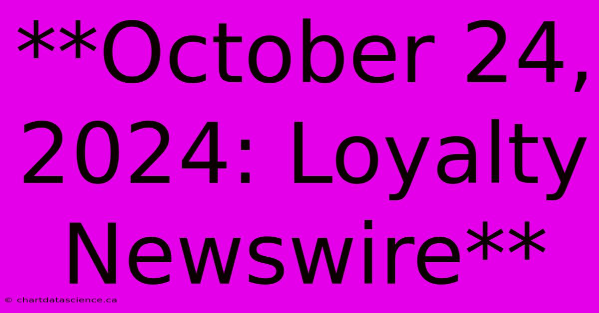 **October 24, 2024: Loyalty Newswire**