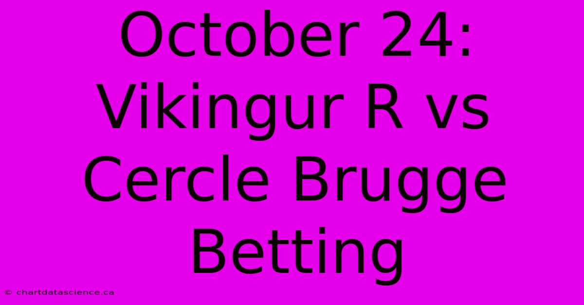 October 24: Vikingur R Vs Cercle Brugge Betting 