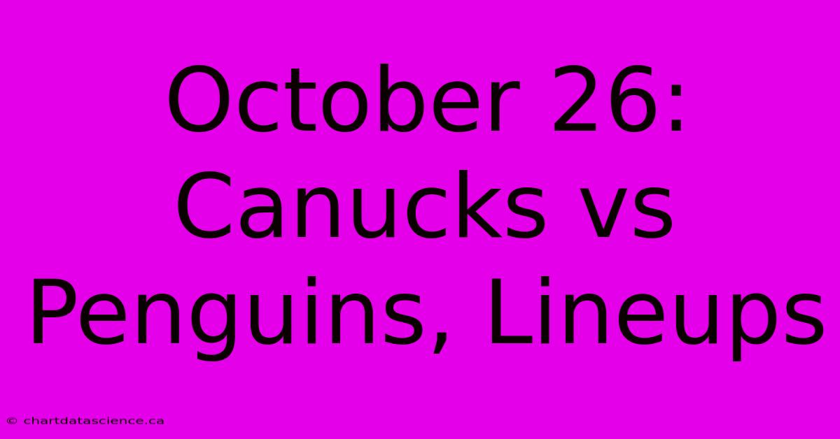 October 26: Canucks Vs Penguins, Lineups 