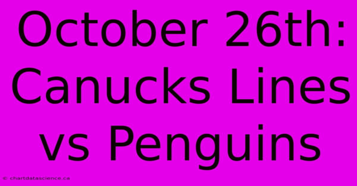 October 26th: Canucks Lines Vs Penguins