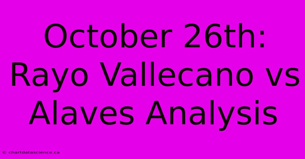 October 26th: Rayo Vallecano Vs Alaves Analysis