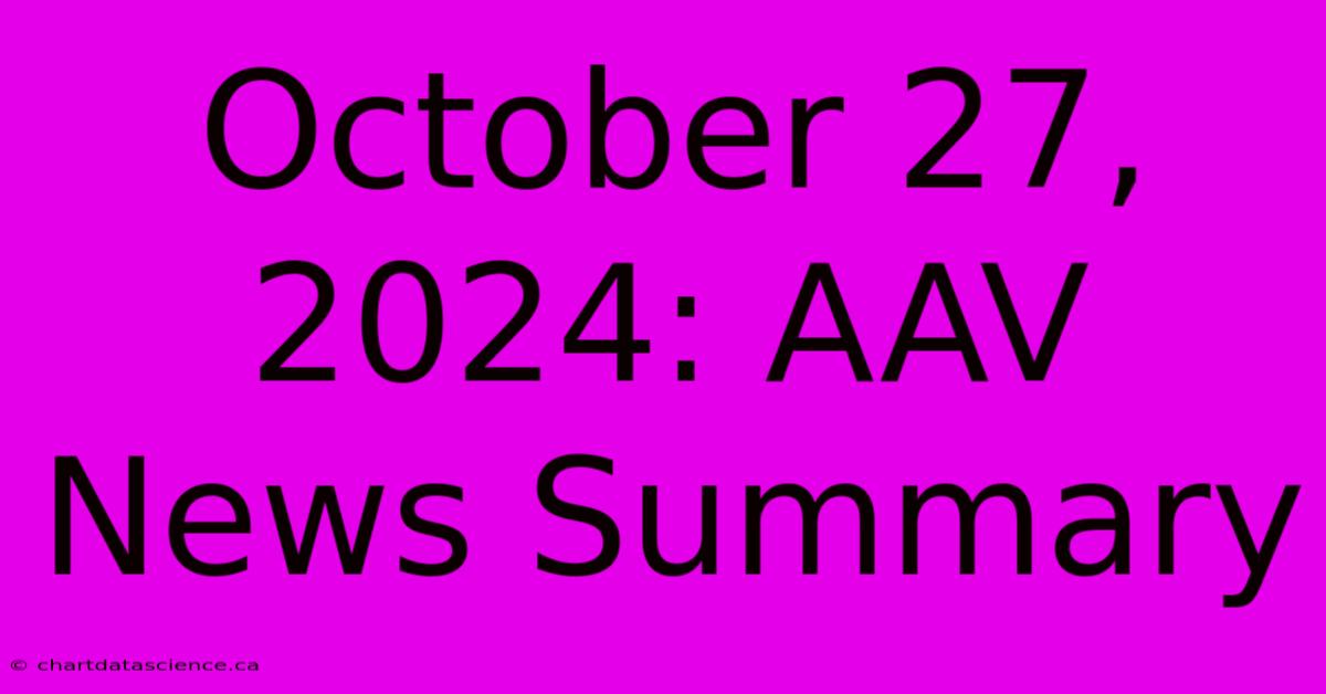 October 27, 2024: AAV News Summary