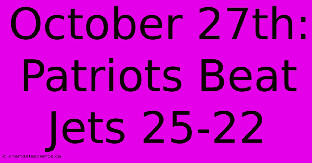 October 27th: Patriots Beat Jets 25-22 