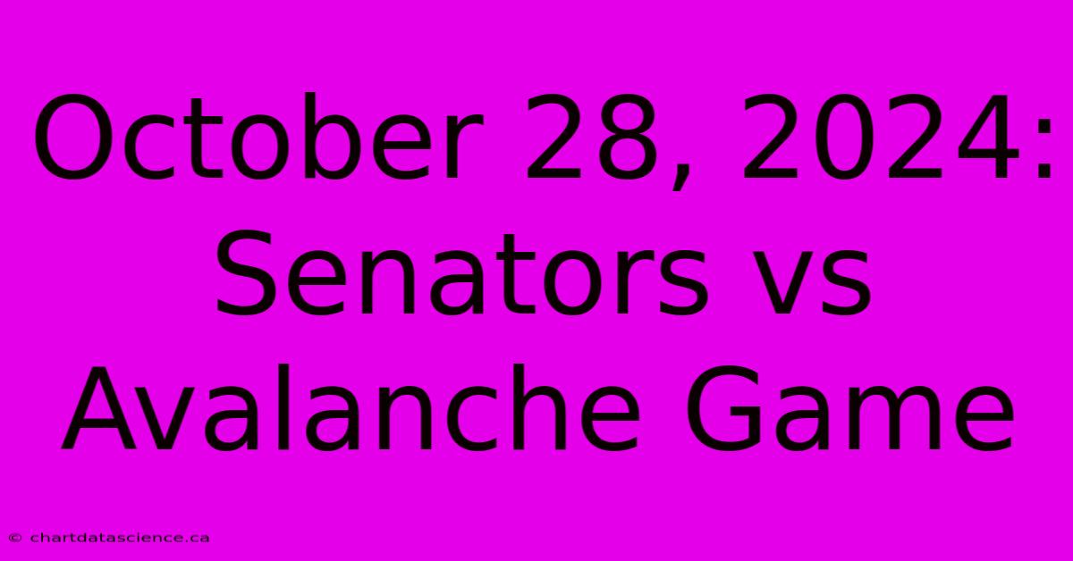 October 28, 2024: Senators Vs Avalanche Game 