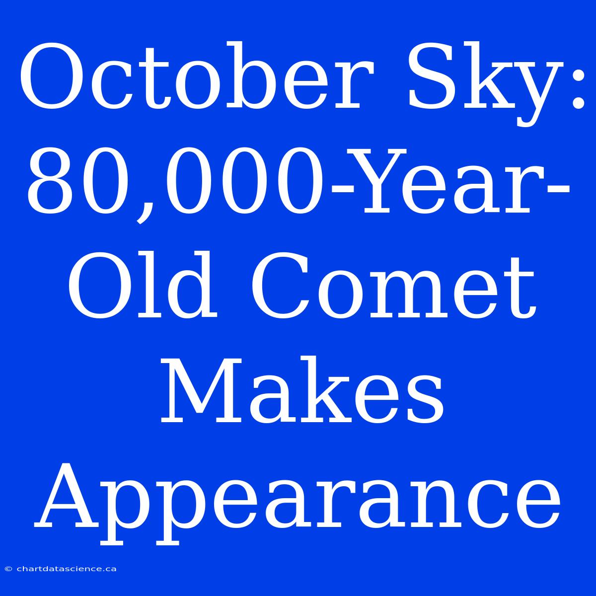 October Sky: 80,000-Year-Old Comet Makes Appearance